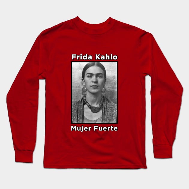 Frida Kahlo - Mujer Fuerte Long Sleeve T-Shirt by MotoGirl